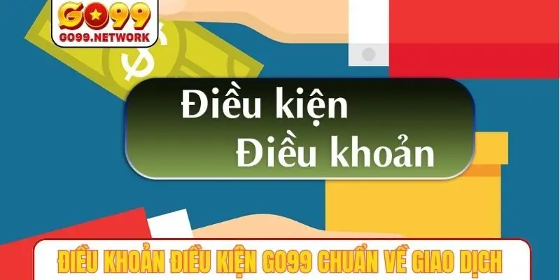 Điều khoản điều kiện GO99 chuẩn về hành vi giao dịch