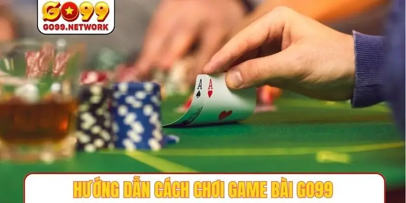 Hướng dẫn cách chơi game bài GO99