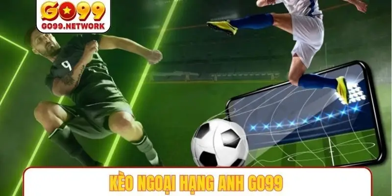 Kèo ngoại hạng anh GO99