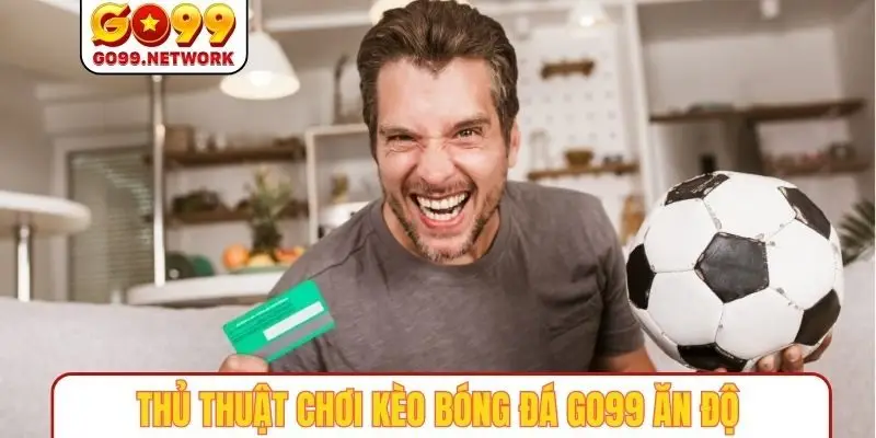 Thủ thuật chơi kèo bóng đá GO99 ăn độ